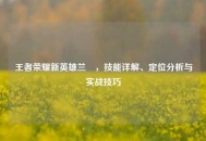 王者荣耀新英雄兰琋，技能详解、定位分析与实战技巧