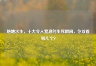 绝地求生，十大令人窒息的生死瞬间，你敢看第几个？