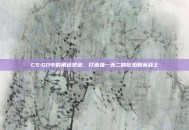 CS:GO中的角色塑造，打造独一无二的反恐精英战士