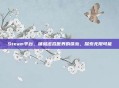 Steam平台,铺就虚拟世界的铁轨,探索无限可能