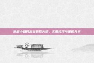 逆战中如何高效获取火炬，实用技巧与策略分享