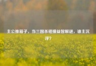 主公推箱子，当三国杀碰撞益智解谜，谁主沉浮？