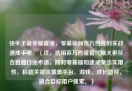 快手王者荣耀直播，零基础到百万热度的实战速成手册，（注，选用百万热度替代爆火更符合直播行业术语，同时零基础和速成突出实用性，标题关键词覆盖平台、游戏、成长路径，适合目标用户搜索。）
