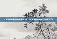 CF新近战武器端游发布，玩家期待的强力装备登场