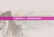 CF最新神器大全，游戏装备的极致追求