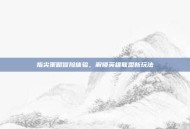 指尖策略冒险体验，解锁英雄联盟新玩法