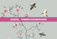 虚拟战场，英雄联盟3D对决的终极战役