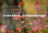 空中跳车制霸战场！和平精英高难度战术解析