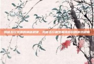 揭秘五行竞猜的神秘规律，揭秘五行相生相克背后的游戏规则