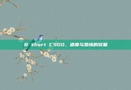 B short CSGO，速度与激情的较量