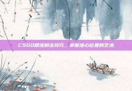 CSGO精准射击技巧，掌握准心位置的艺术