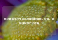 和平精英小红牛与小红帽获取攻略，位置、刷新机制及方法详解