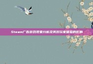 Steam广告游戏现象分析及其对玩家体验的影响