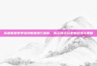 英雄联盟赛季场均数据排行解析，揭示顶尖玩家的战术与策略