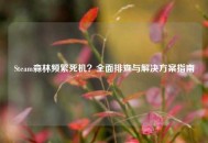 Steam森林频繁死机？全面排查与解决方案指南