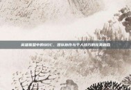 英雄联盟中的QDC，团队协作与个人技巧的完美融合