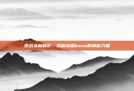逆战丛林魅影，揭秘终极boss的神秘力量