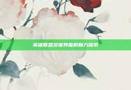 英雄联盟多维界面的魅力探索
