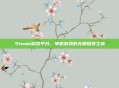 Steam游戏平台，单机游戏的无限探索之旅