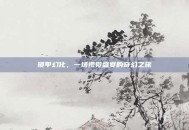 锁甲幻化，一场视觉盛宴的奇幻之旅