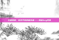 王者荣耀，游戏平衡的破坏者——揭秘bug现象
