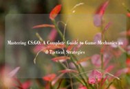 Mastering CS:GO: A Complete Guide to Game Mechanics and Tactical Strategies