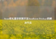 Steam收礼提示权限不足(Insufficient Privilege)的解决方法