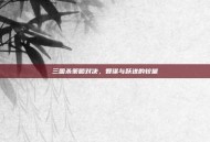 三国杀策略对决，智谋与跃进的较量