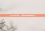 Steam开门指令，开启数字世界的神秘之门