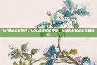 lol螳螂技能排行，LOL螳螂技能排行，从进化到秒杀的终极指南