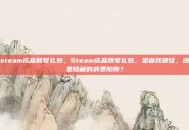 steam成品账号礼包，Steam成品账号礼包，是省钱捷径，还是隐藏的消费陷阱？