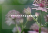 LOL全系列视频最全观看指南