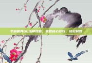 手游世界OL法师攻略，掌握核心技巧，轻松制胜
