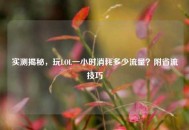 实测揭秘，玩LOL一小时消耗多少流量？附省流技巧