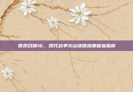 使命召唤16，现代战争火山地图深度体验指南