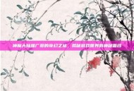 神魔大陆推广员的奇幻之旅，揭秘游戏世界的神秘面纱