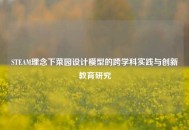 STEAM理念下菜园设计模型的跨学科实践与创新教育研究