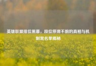 英雄联盟排位黑幕，段位停滞不前的真相与机制黑名单揭秘