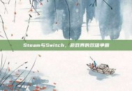 Steam与Switch，游戏界的双雄争霸