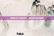 掌握花花卡获取技巧，轻松提升游戏乐趣