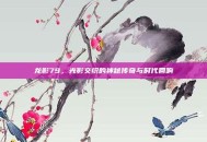 龙影79，光影交织的神秘传奇与时代回响