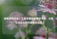 甜蜜双排必备！王者荣耀闺蜜昵称大全，从搞笑到走心的可爱组合指南