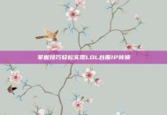 掌握技巧轻松实现LOL台服IP转换