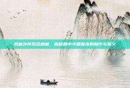 武林外传凤冠霞帔，揭秘剧中华丽服饰的制作与意义