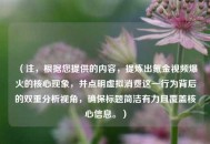 （注，根据您提供的内容，提炼出氪金视频爆火的核心现象，并点明虚拟消费这一行为背后的双重分析视角，确保标题简洁有力且覆盖核心信息。）