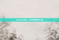 Steam三巨头，游戏界的领军人物