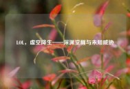 LOL，虚空降生——深渊觉醒与未知威胁