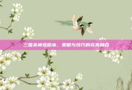 三国杀神龙版本，策略与技巧的完美融合