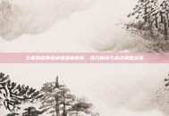 王者荣耀泰坦英雄深度解析，强力角色与战术策略全览