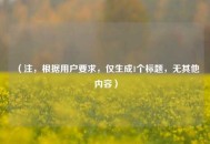 （注，根据用户要求，仅生成1个标题，无其他内容）